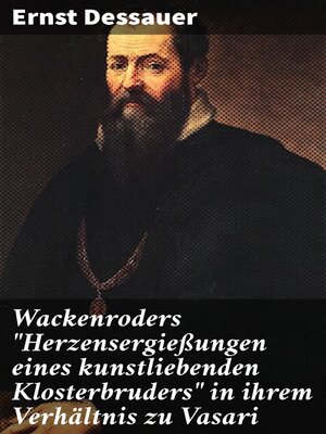 cover image of Wackenroders "Herzensergießungen eines kunstliebenden Klosterbruders" in ihrem Verhältnis zu Vasari